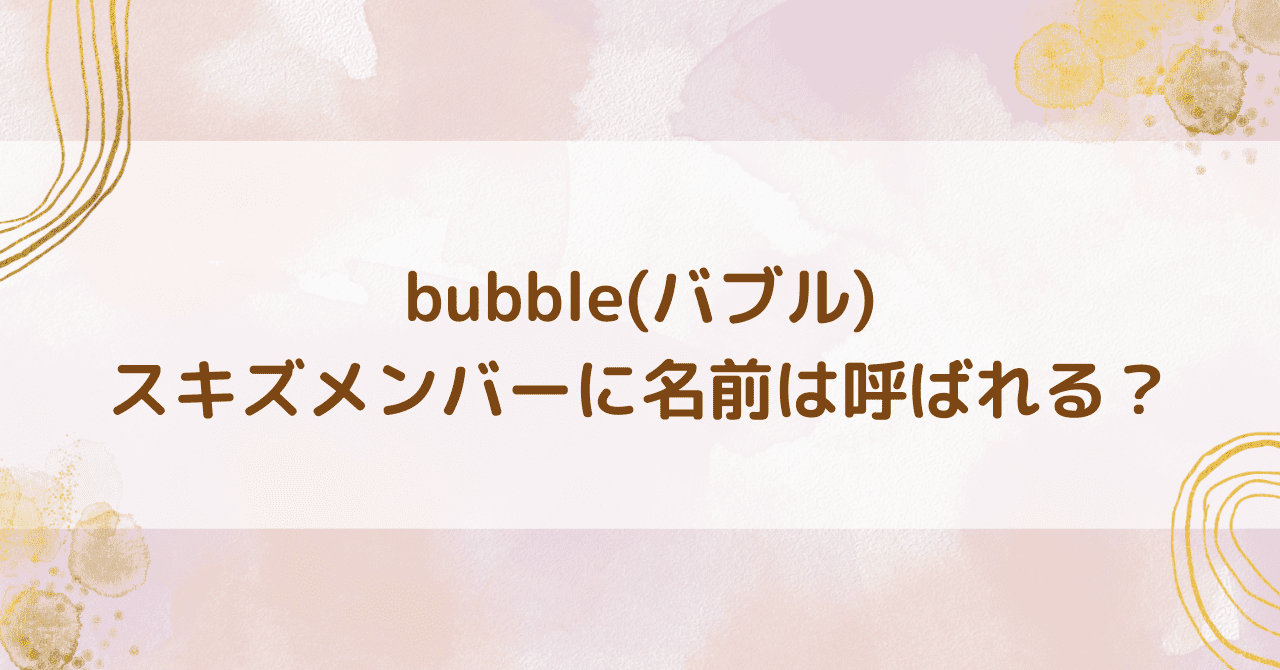 bubble名前呼ばれる？